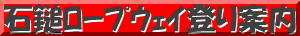 石鎚ﾛｰﾌﾟｳｪｲ登り案内